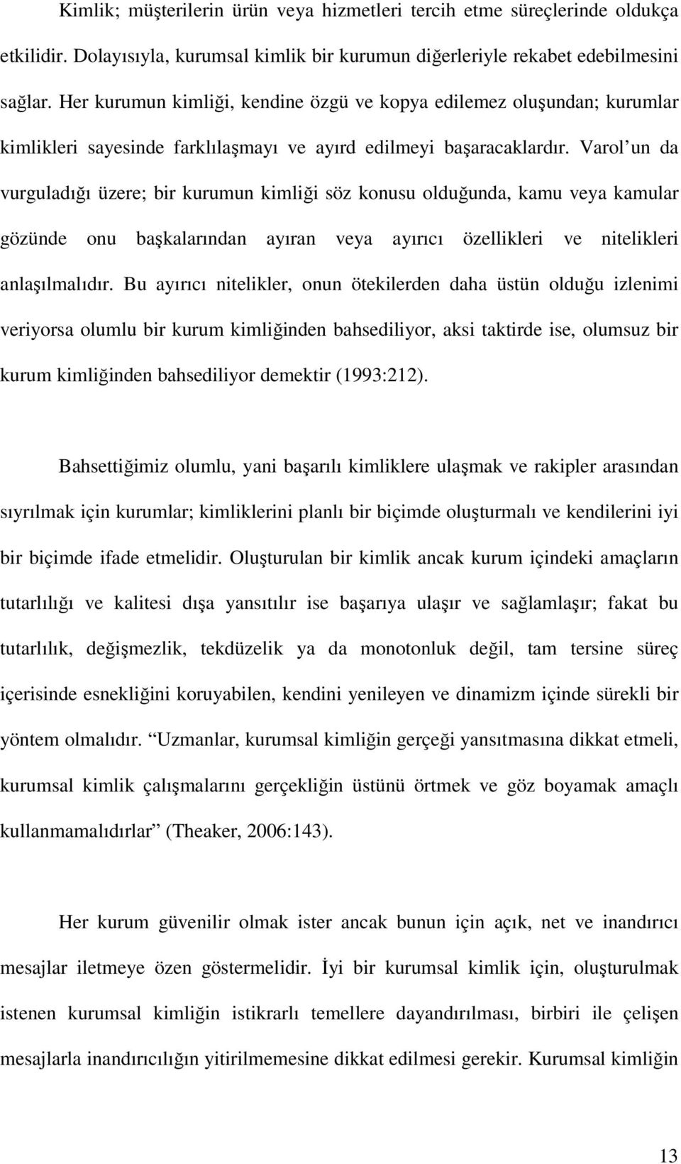 Varol un da vurguladığı üzere; bir kurumun kimliği söz konusu olduğunda, kamu veya kamular gözünde onu başkalarından ayıran veya ayırıcı özellikleri ve nitelikleri anlaşılmalıdır.