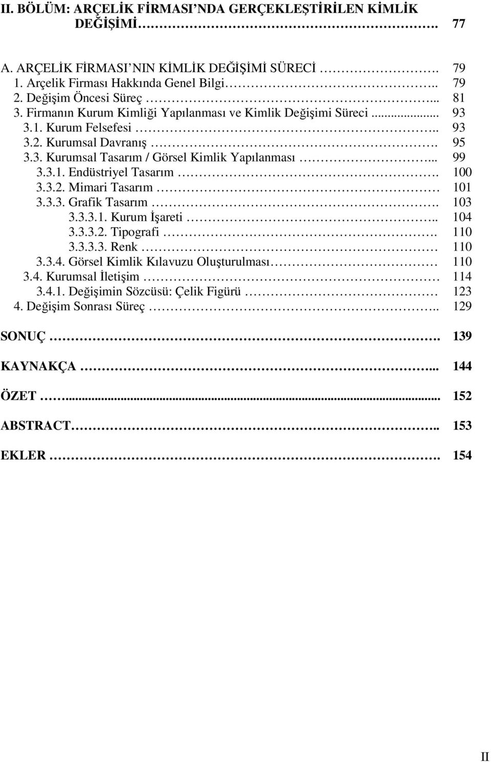 .. 99 3.3.1. Endüstriyel Tasarım. 100 3.3.2. Mimari Tasarım 101 3.3.3. Grafik Tasarım. 103 3.3.3.1. Kurum İşareti.. 104 3.3.3.2. Tipografi. 110 3.3.3.3. Renk 110 3.3.4. Görsel Kimlik Kılavuzu Oluşturulması 110 3.