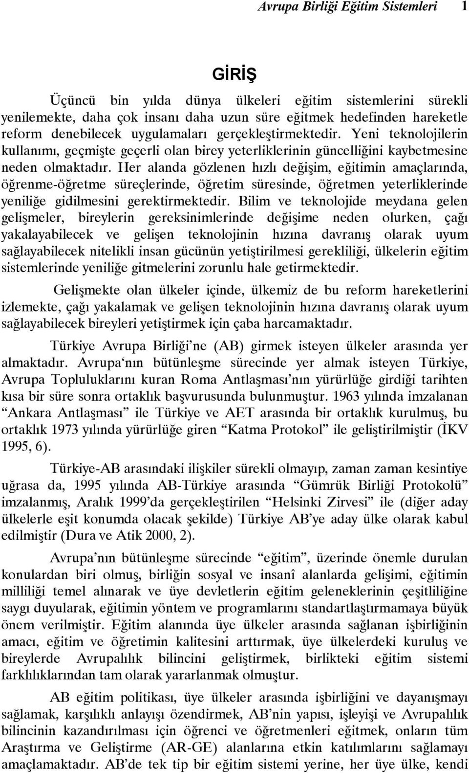 Her alanda gözlenen hızlı değişim, eğitimin amaçlarında, öğrenme-öğretme süreçlerinde, öğretim süresinde, öğretmen yeterliklerinde yeniliğe gidilmesini gerektirmektedir.