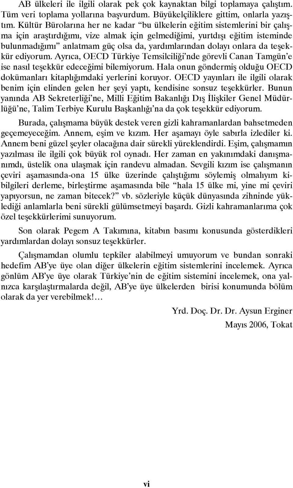 yardımlarından dolayı onlara da teşekkür ediyorum. Ayrıca, OECD Türkiye Temsilciliği nde görevli Canan Tamgün e ise nasıl teşekkür edeceğimi bilemiyorum.