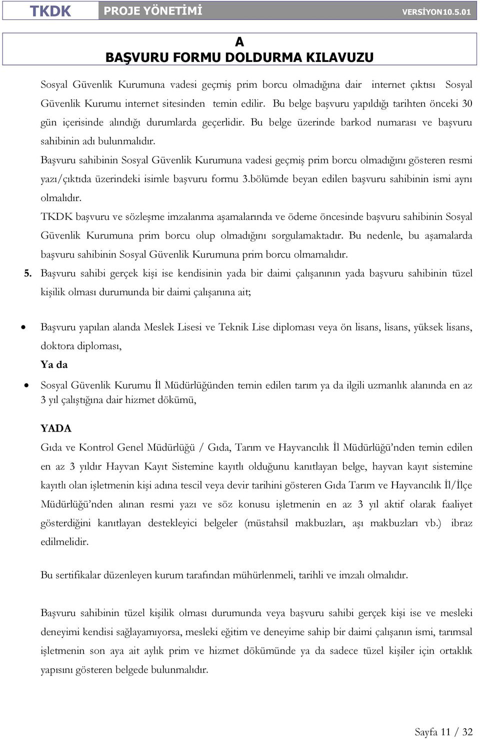 Başvuru sahibinin Sosyal Güvenlik Kurumuna vadesi geçmiş prim borcu olmadığını gösteren resmi yazı/çıktıda üzerindeki isimle başvuru formu 3.bölümde beyan edilen başvuru sahibinin ismi aynı olmalıdır.