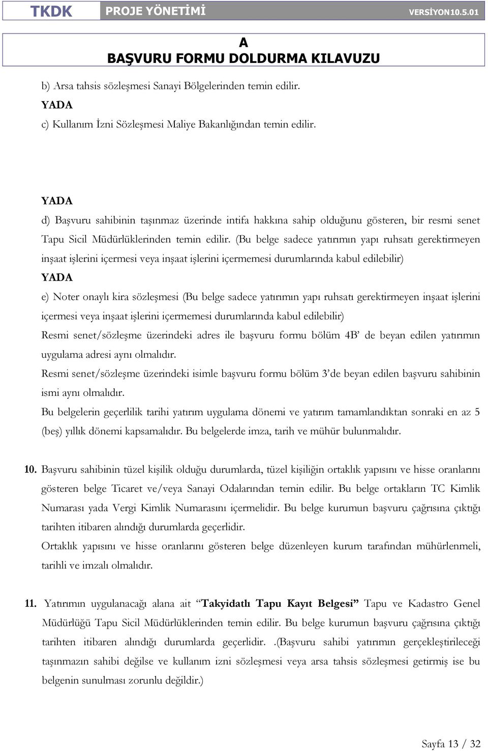 (Bu belge sadece yatırımın yapı ruhsatı gerektirmeyen inşaat işlerini içermesi veya inşaat işlerini içermemesi durumlarında kabul edilebilir) YD e) Noter onaylı kira sözleşmesi (Bu belge sadece