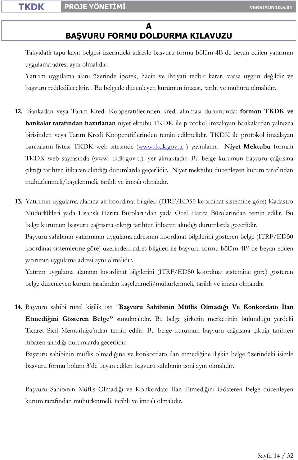 Bankadan veya Tarım Kredi Kooperatiflerinden kredi alınması durumunda; formatı TKDK ve bankalar tarafından hazırlanan niyet ektubu TKDK ile protokol imzalayan bankalardan yalnızca birisinden veya