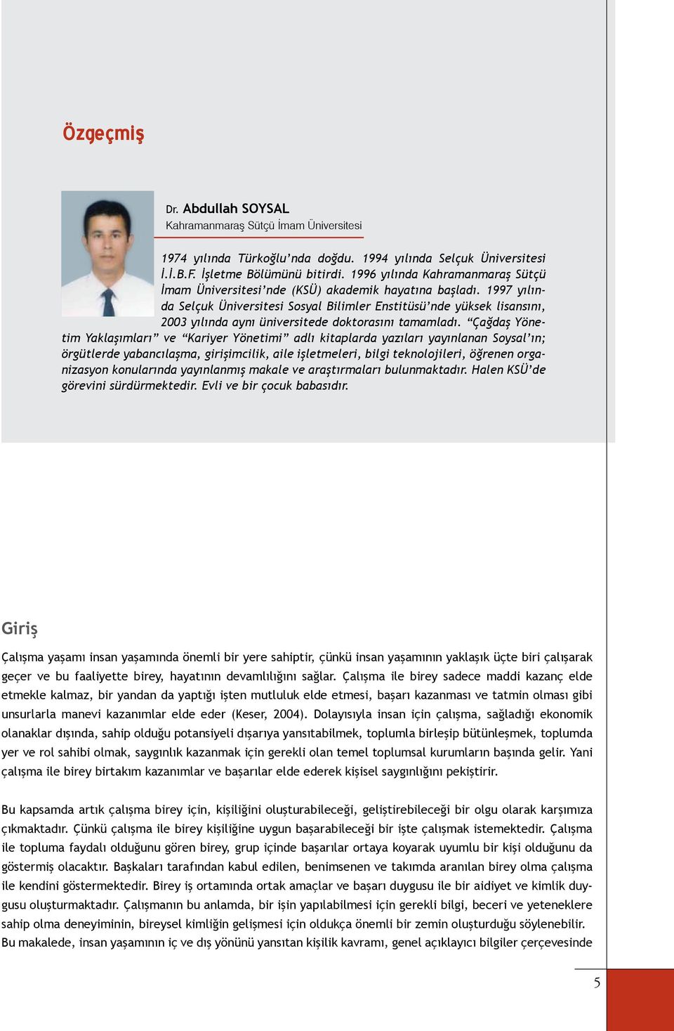 1997 yılında Selçuk Üniversitesi Sosyal Bilimler Enstitüsü nde yüksek lisansını, 2003 yılında aynı üniversitede doktorasını tamamladı.