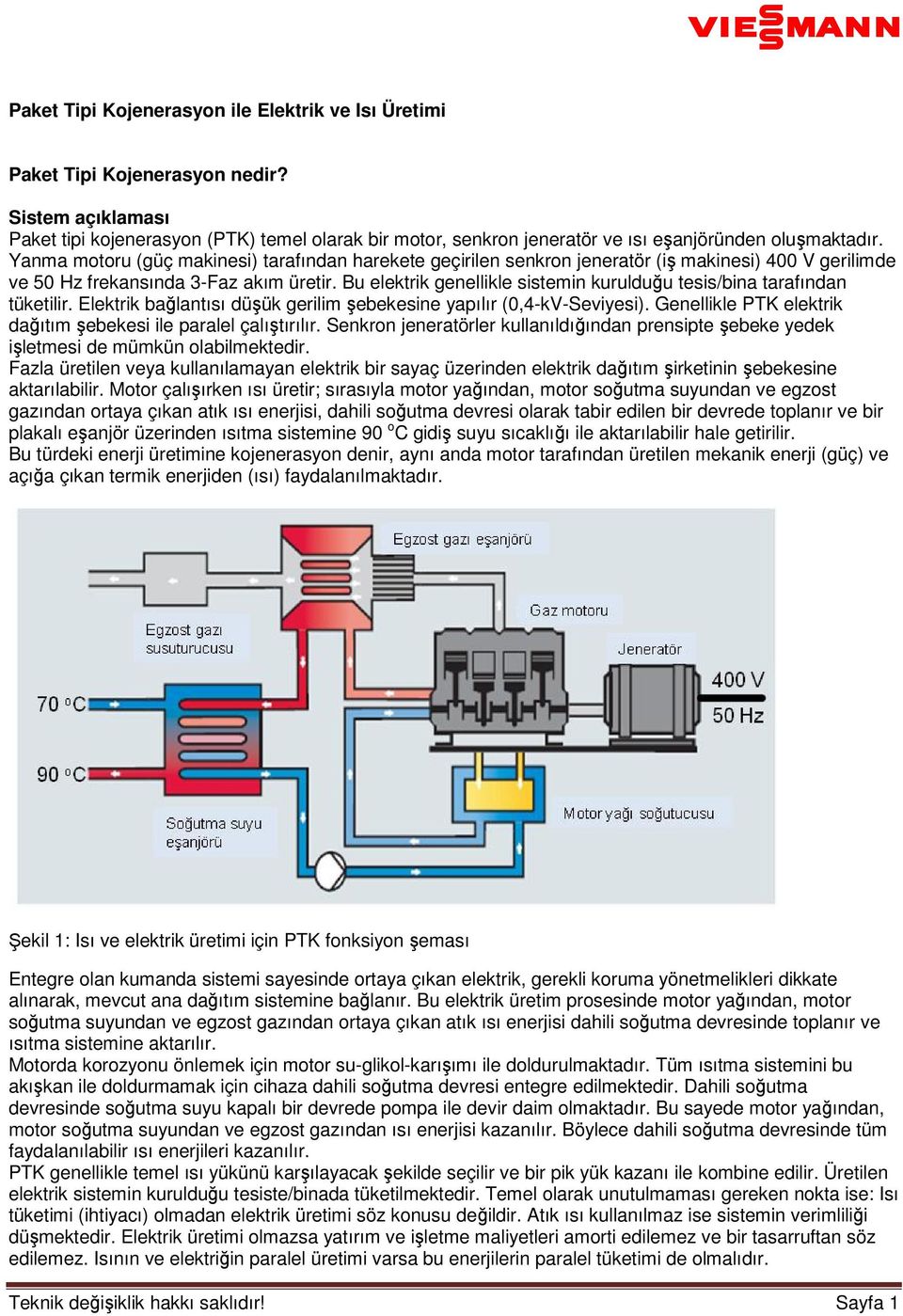 Yanma motoru (güç makinesi) tarafından harekete geçirilen senkron jeneratör (iş makinesi) 400 V gerilimde ve 50 Hz frekansında 3-Faz akım üretir.