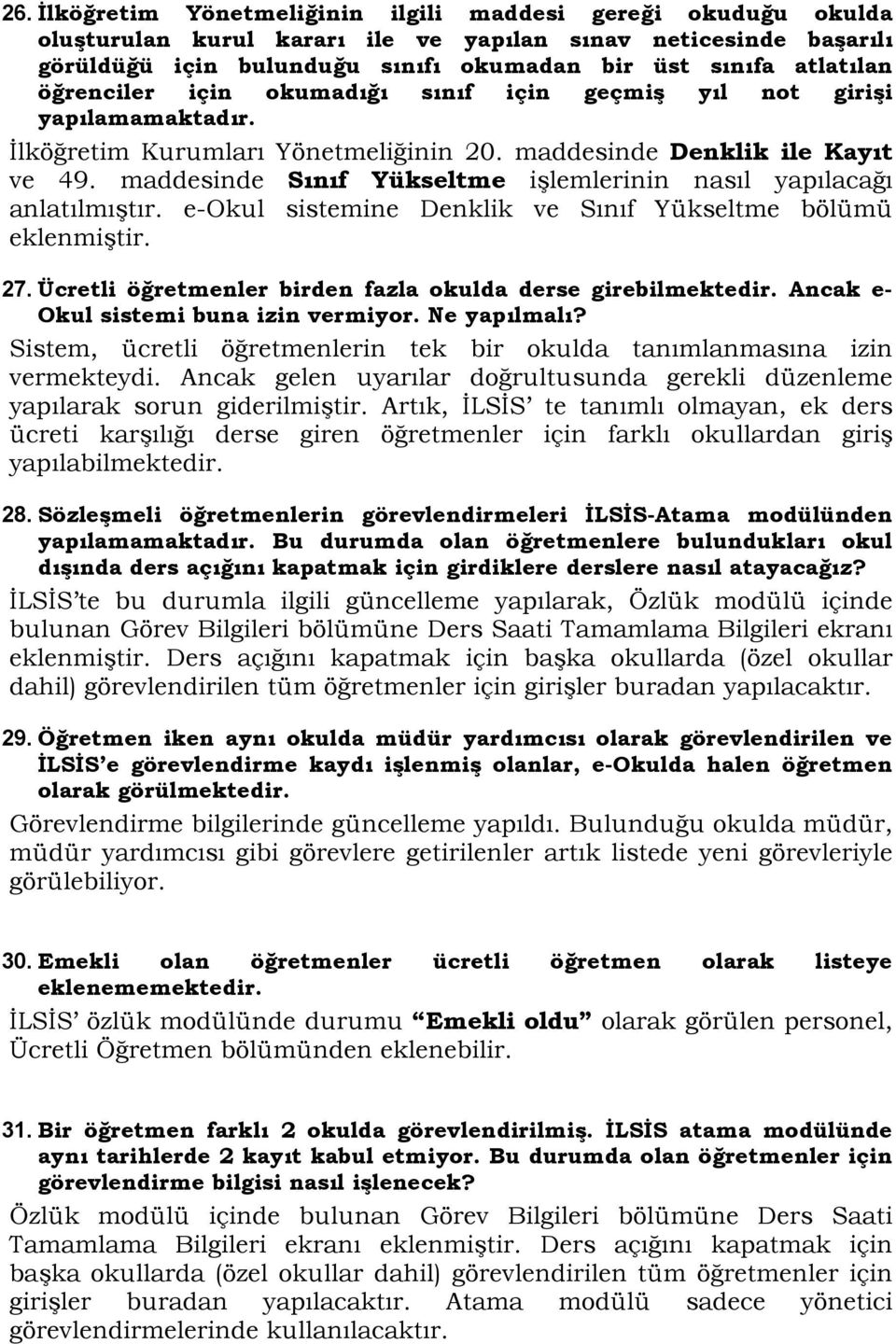 maddesinde Sınıf Yükseltme işlemlerinin nasıl yapılacağı anlatılmıştır. e-okul sistemine Denklik ve Sınıf Yükseltme bölümü eklenmiştir. 27.