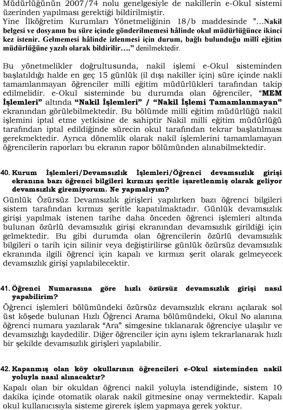 Gelmemesi hâlinde izlenmesi için durum, bağlı bulunduğu millî eğitim müdürlüğüne yazılı olarak bildirilir. denilmektedir.