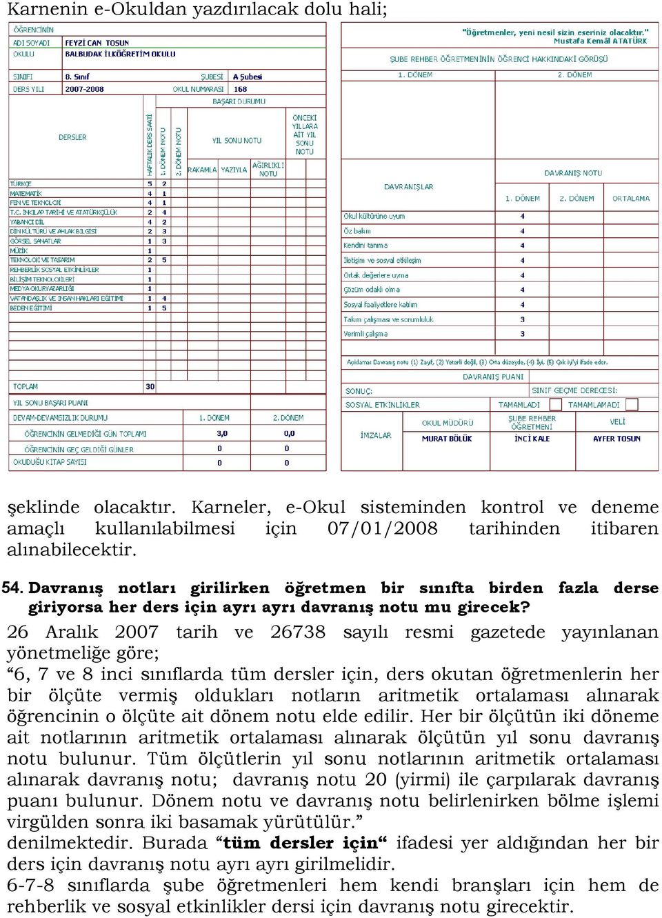 26 Aralık 2007 tarih ve 26738 sayılı resmi gazetede yayınlanan yönetmeliğe göre; 6, 7 ve 8 inci sınıflarda tüm dersler için, ders okutan öğretmenlerin her bir ölçüte vermiş oldukları notların