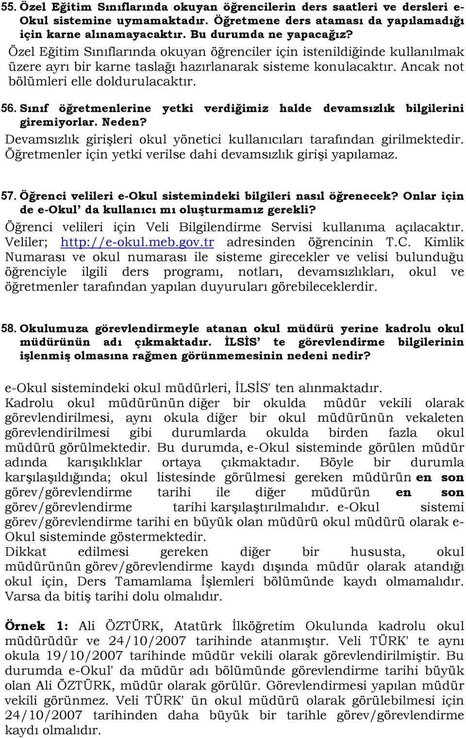 Sınıf öğretmenlerine yetki verdiğimiz halde devamsızlık bilgilerini giremiyorlar. Neden? Devamsızlık girişleri okul yönetici kullanıcıları tarafından girilmektedir.