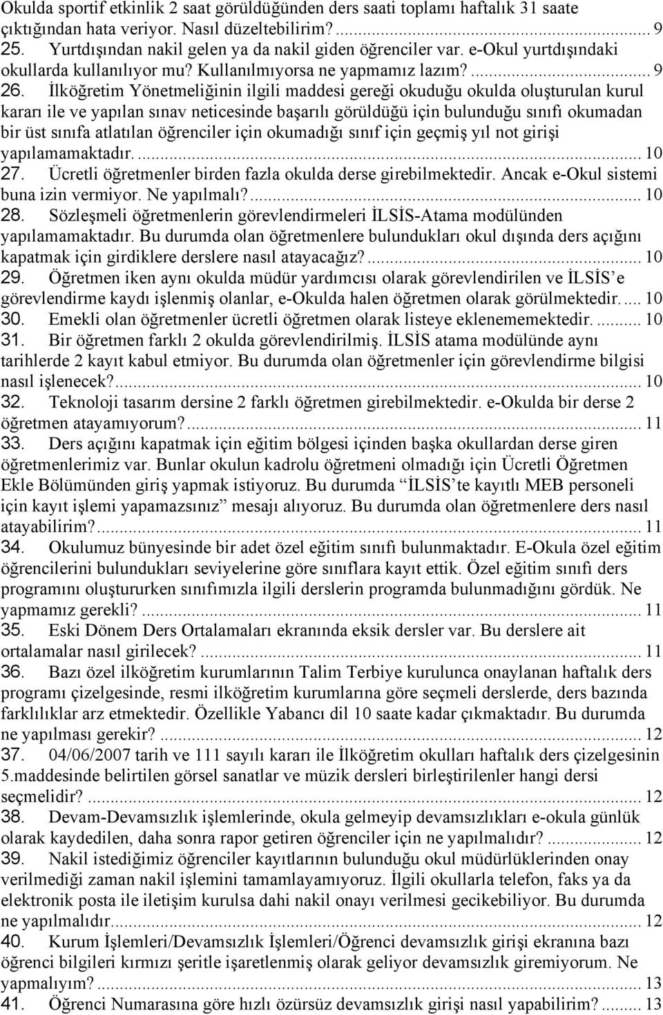 İlköğretim Yönetmeliğinin ilgili maddesi gereği okuduğu okulda oluşturulan kurul kararı ile ve yapılan sınav neticesinde başarılı görüldüğü için bulunduğu sınıfı okumadan bir üst sınıfa atlatılan