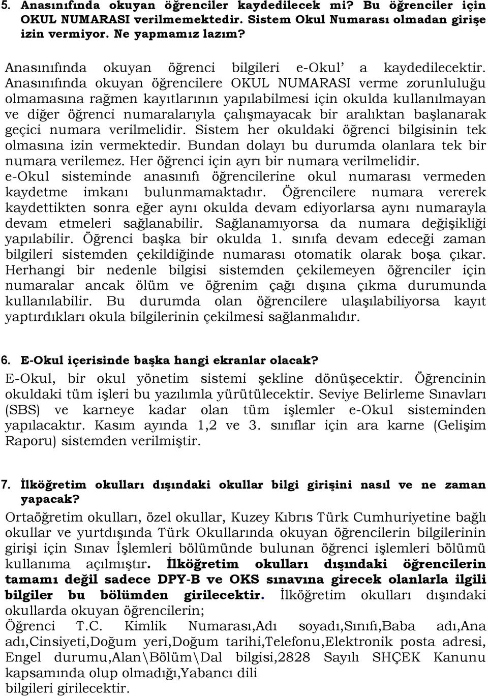 Anasınıfında okuyan öğrencilere OKUL NUMARASI verme zorunluluğu olmamasına rağmen kayıtlarının yapılabilmesi için okulda kullanılmayan ve diğer öğrenci numaralarıyla çalışmayacak bir aralıktan