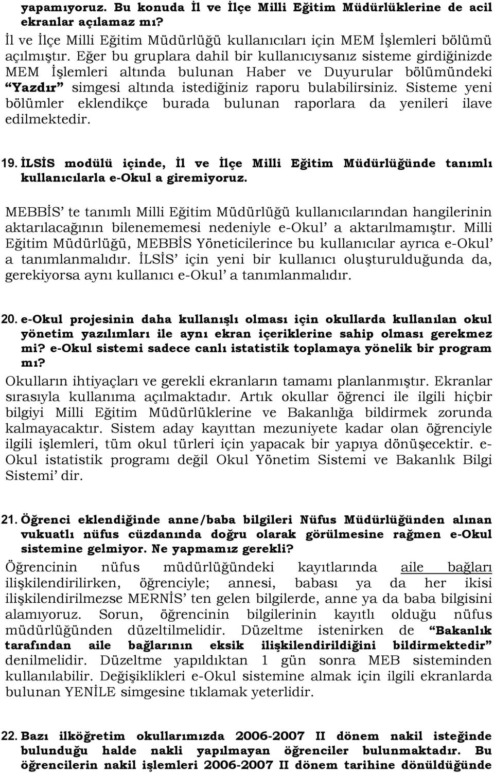 Sisteme yeni bölümler eklendikçe burada bulunan raporlara da yenileri ilave edilmektedir. 19. İLSİS modülü içinde, İl ve İlçe Milli Eğitim Müdürlüğünde tanımlı kullanıcılarla e-okul a giremiyoruz.