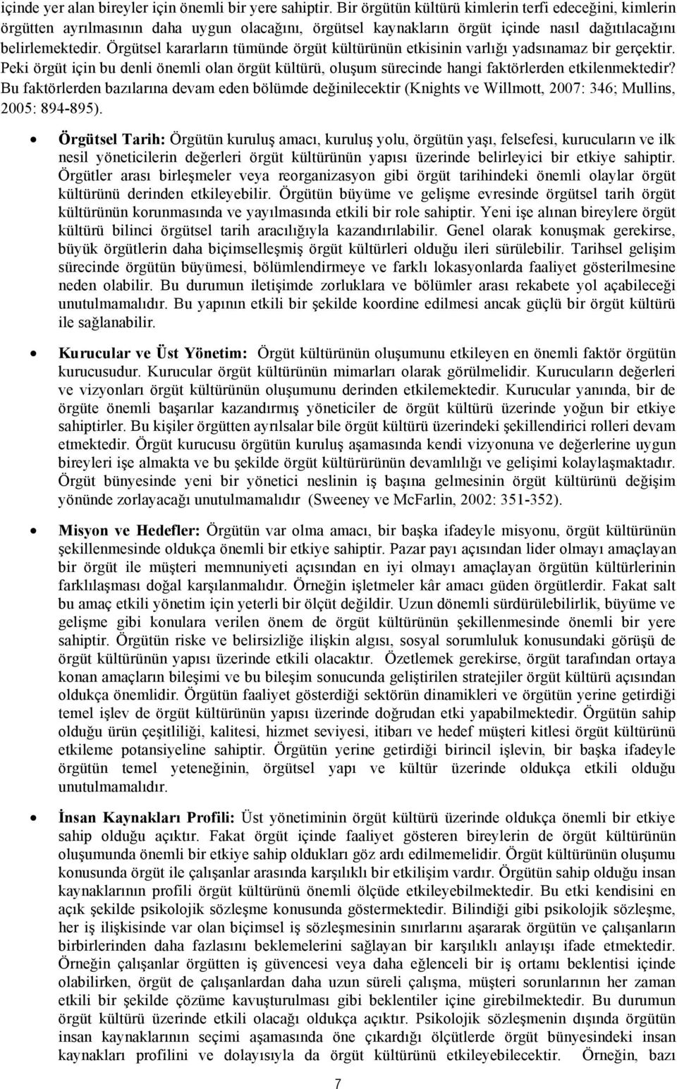 Örgütsel kararların tümünde örgüt kültürünün etkisinin varlığı yadsınamaz bir gerçektir. Peki örgüt için bu denli önemli olan örgüt kültürü, oluşum sürecinde hangi faktörlerden etkilenmektedir?