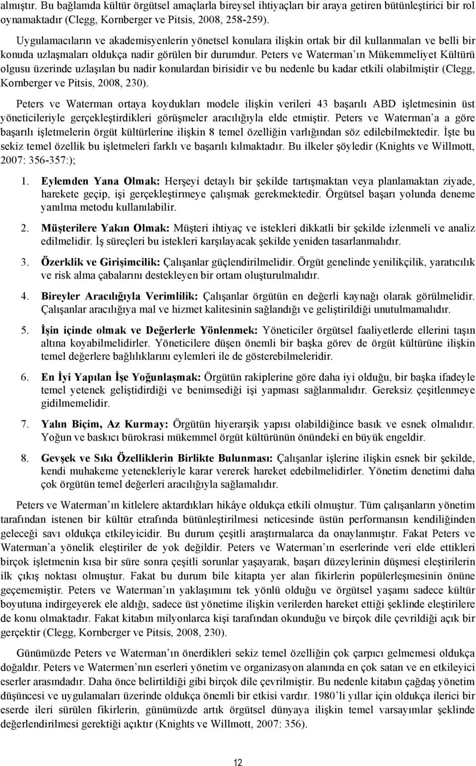 Peters ve Waterman ın Mükemmeliyet Kültürü olgusu üzerinde uzlaşılan bu nadir konulardan birisidir ve bu nedenle bu kadar etkili olabilmiştir (Clegg, Kornberger ve Pitsis, 2008, 230).