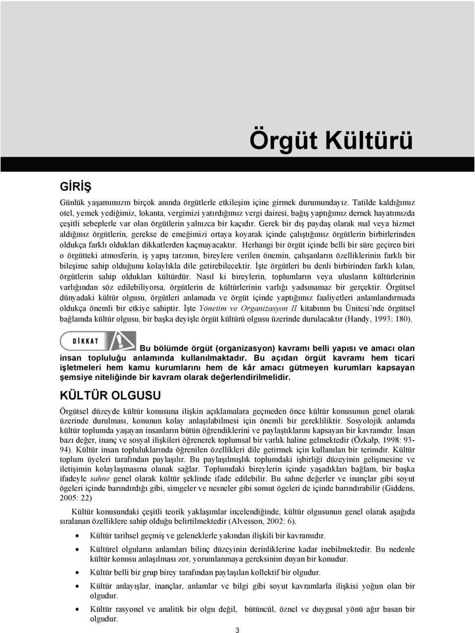 Gerek bir dış paydaş olarak mal veya hizmet aldığmız örgütlerin, gerekse de emeğimizi ortaya koyarak içinde çalıştığımız örgütlerin birbirlerinden oldukça farklı oldukları dikkatlerden kaçmayacaktır.