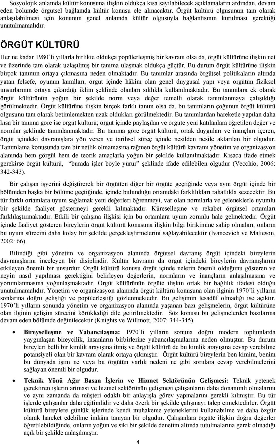 ÖRGÜT KÜLTÜRÜ Her ne kadar 1980 li yıllarla birlikte oldukça popülerleşmiş bir kavram olsa da, örgüt kültürüne ilişkin net ve üzerinde tam olarak uzlaşılmış bir tanıma ulaşmak oldukça güçtür.