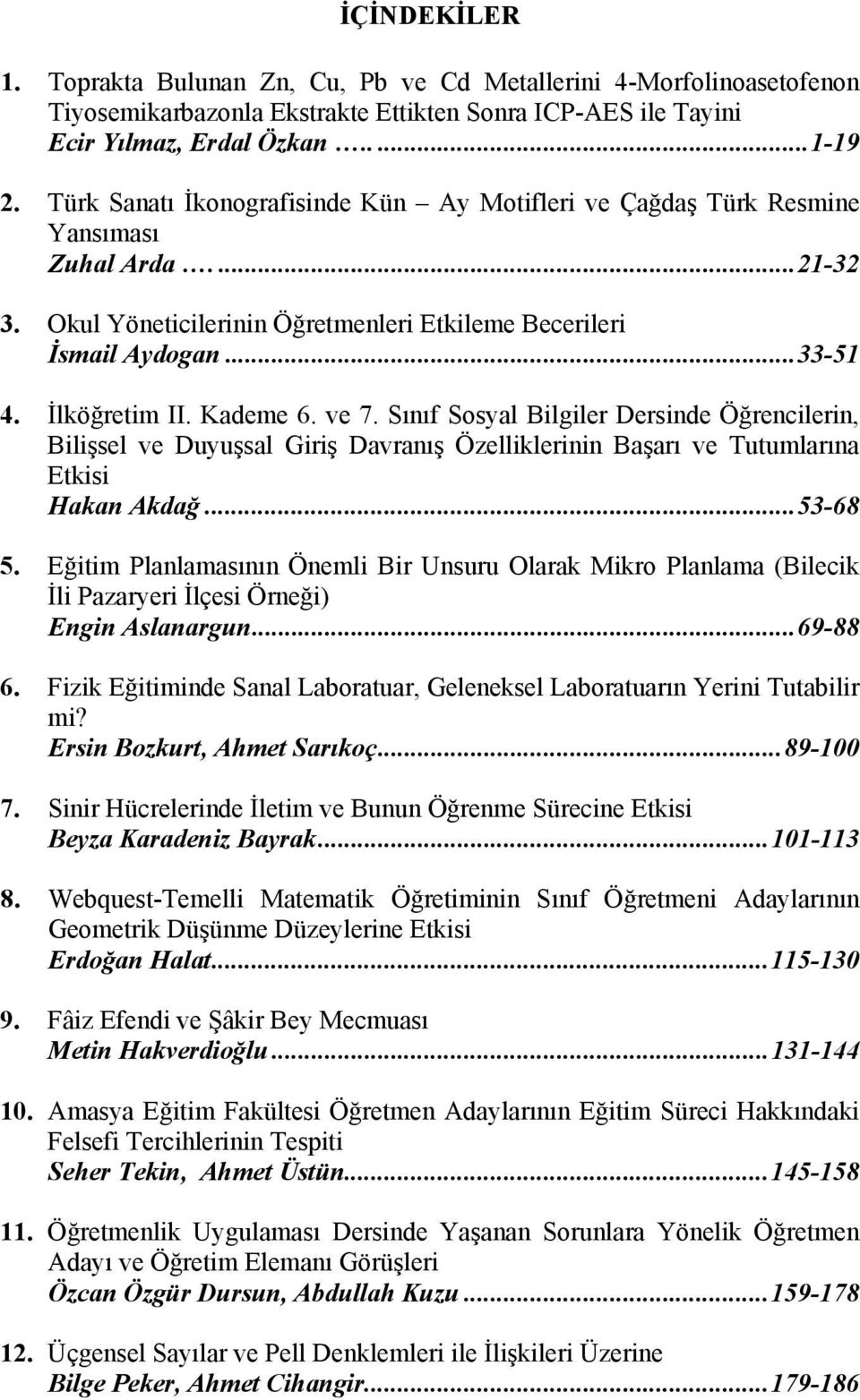 Kademe 6. ve 7. Sınıf Sosyal Bilgiler Dersinde Öğrencilerin, Bilişsel ve Duyuşsal Giriş Davranış Özelliklerinin Başarı ve Tutumlarına Etkisi Hakan Akdağ...53-68 5.