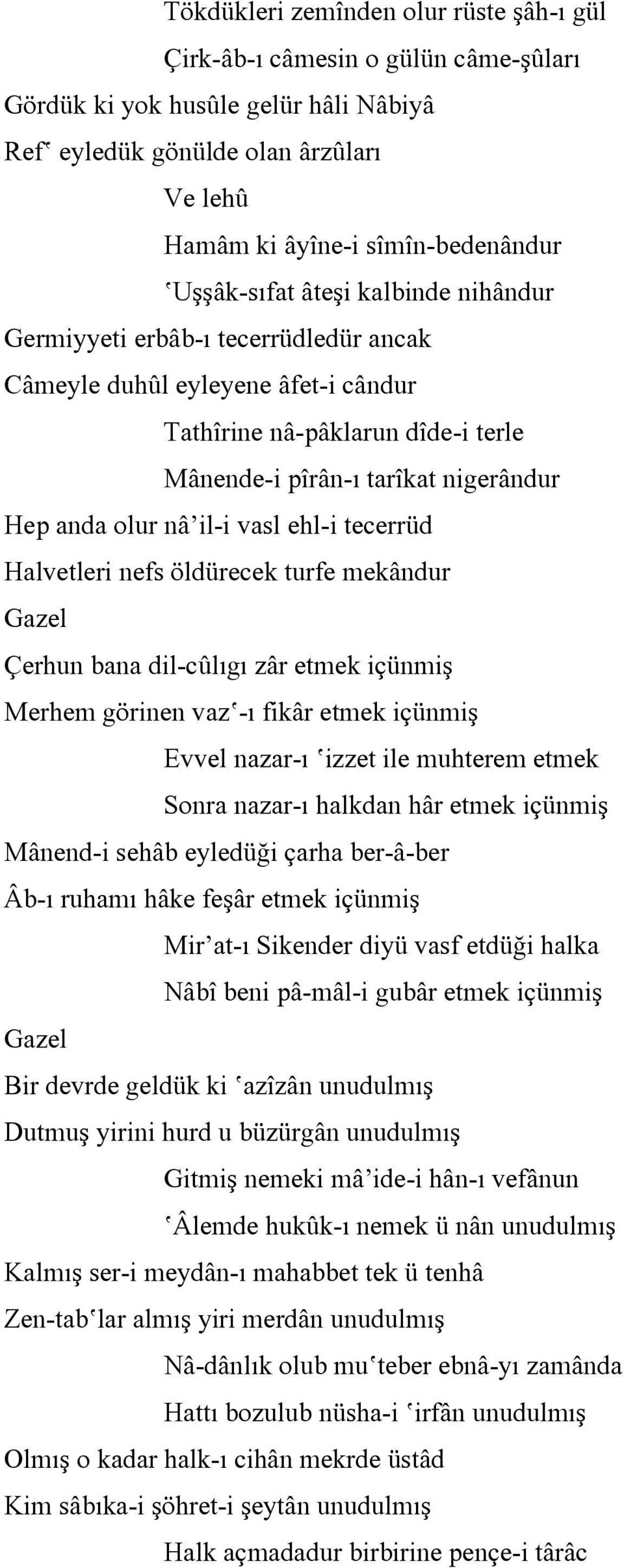 nâ il-i vasl ehl-i tecerrüd Halvetleri nefs öldürecek turfe mekândur Gazel Çerhun bana dil-cûlıgı zâr etmek içünmiş Merhem görinen vaz -ı fikâr etmek içünmiş Evvel nazar-ı izzet ile muhterem etmek