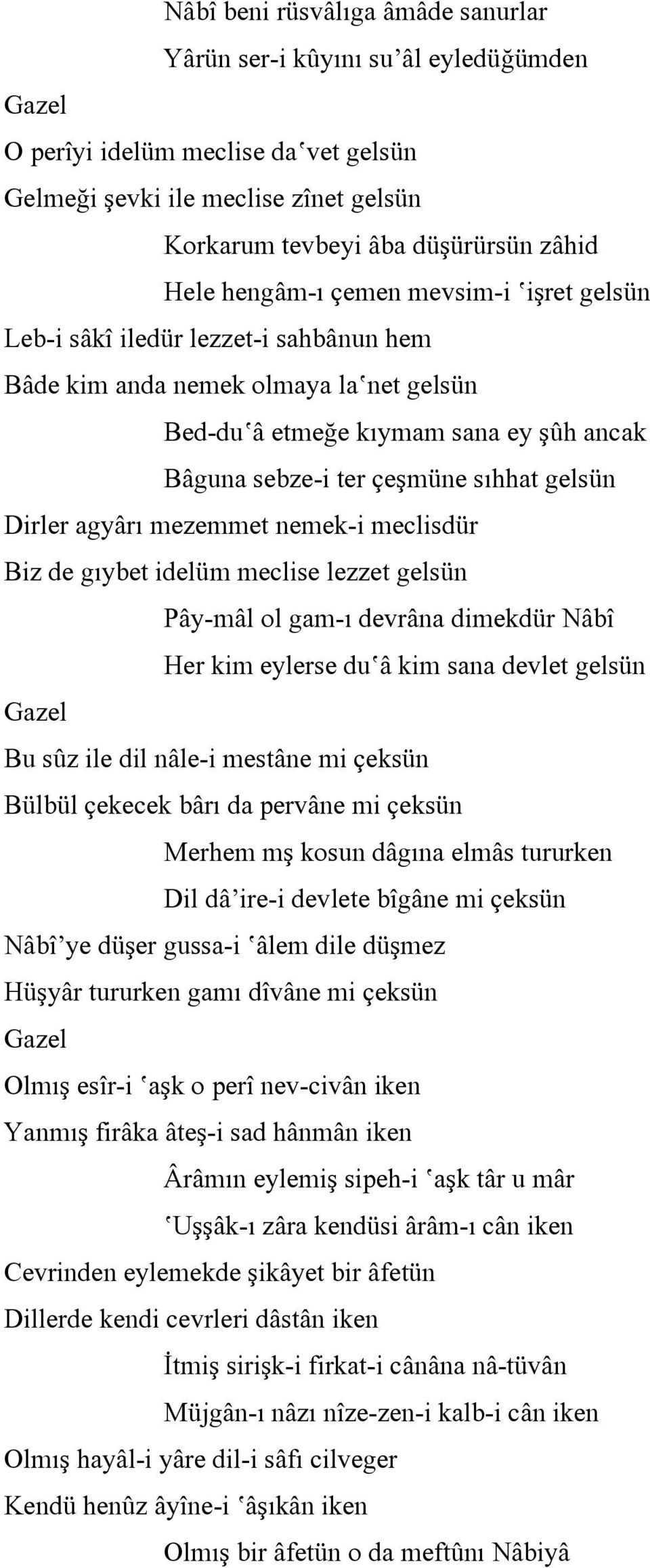 Dirler agyârı mezemmet nemek-i meclisdür Biz de gıybet idelüm meclise lezzet gelsün Pây-mâl ol gam-ı devrâna dimekdür Nâbî Her kim eylerse du â kim sana devlet gelsün Gazel Bu sûz ile dil nâle-i