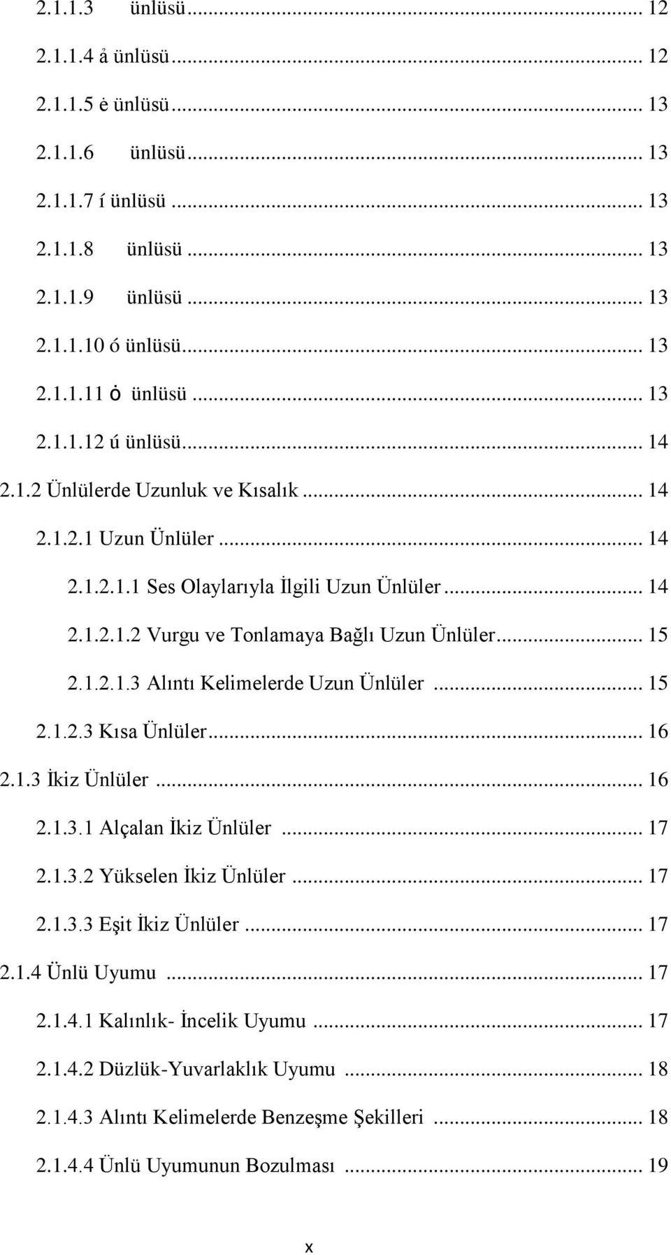 .. 15 2.1.2.1.3 Alıntı Kelimelerde Uzun Ünlüler... 15 2.1.2.3 Kısa Ünlüler... 16 2.1.3 İkiz Ünlüler... 16 2.1.3.1 Alçalan İkiz Ünlüler... 17 2.1.3.2 Yükselen İkiz Ünlüler... 17 2.1.3.3 Eşit İkiz Ünlüler.