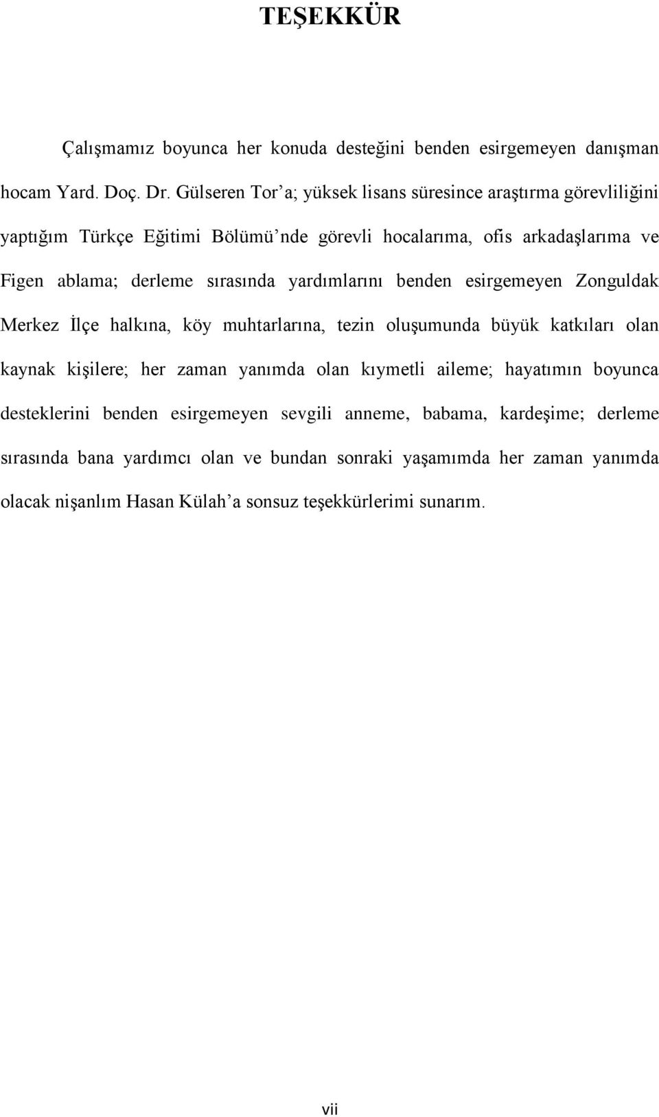 sırasında yardımlarını benden esirgemeyen Zonguldak Merkez İlçe halkına, köy muhtarlarına, tezin oluşumunda büyük katkıları olan kaynak kişilere; her zaman yanımda olan