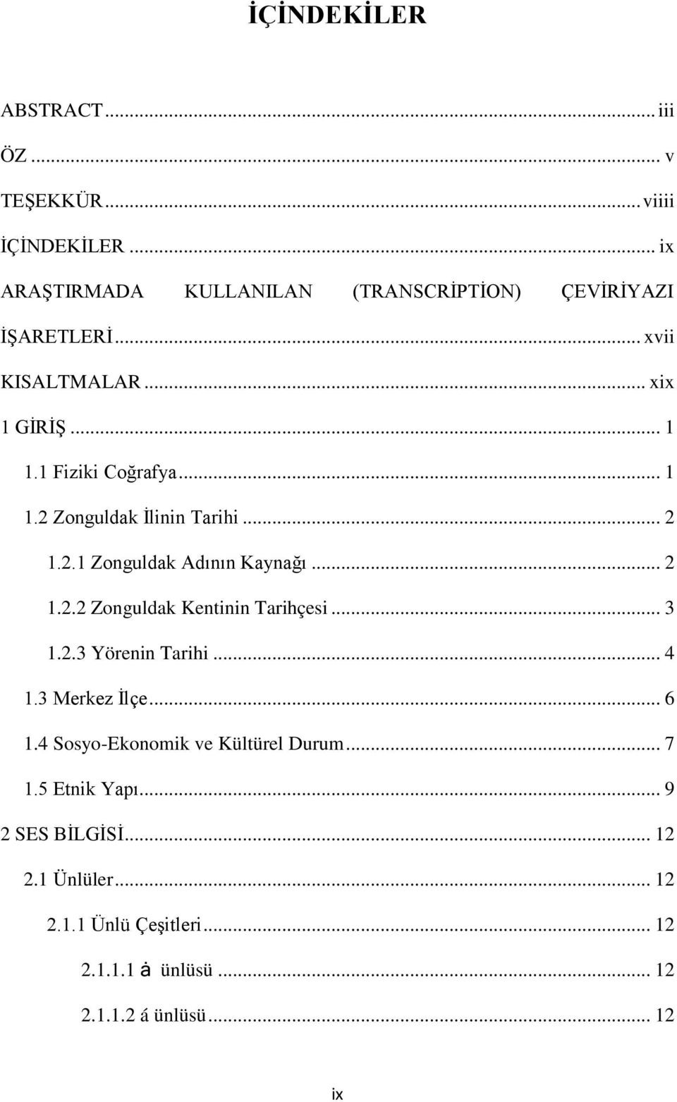 .. 2 1.2.2 Zonguldak Kentinin Tarihçesi... 3 1.2.3 Yörenin Tarihi... 4 1.3 Merkez İlçe... 6 1.4 Sosyo-Ekonomik ve Kültürel Durum.