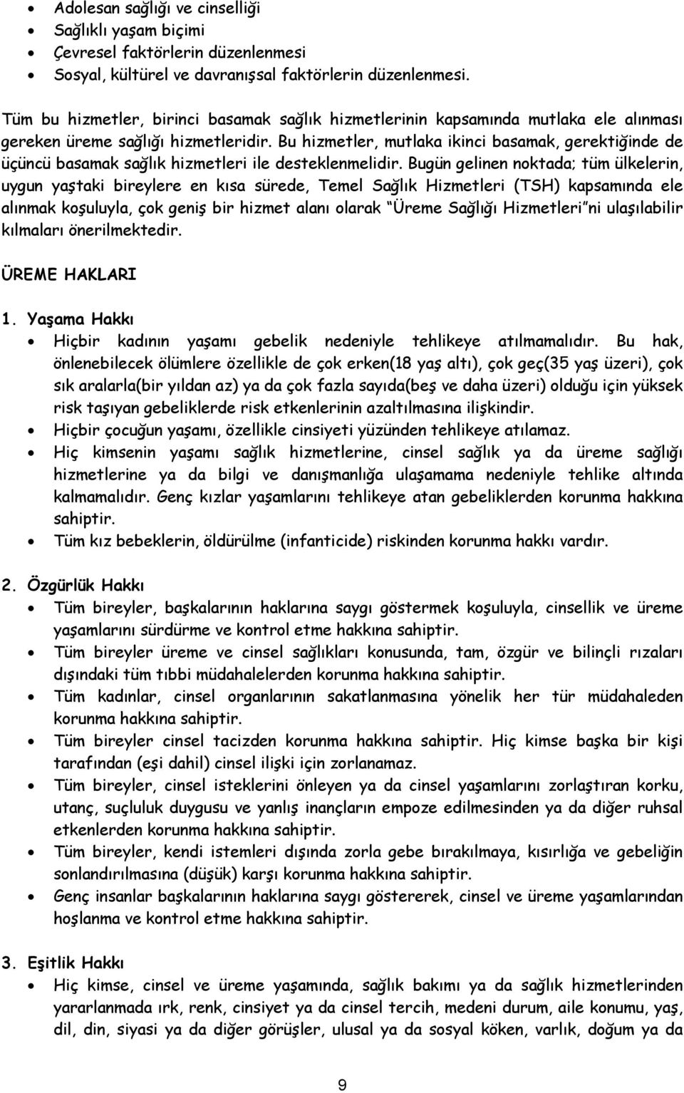 Bu hizmetler, mutlaka ikinci basamak, gerektiğinde de üçüncü basamak sağlık hizmetleri ile desteklenmelidir.