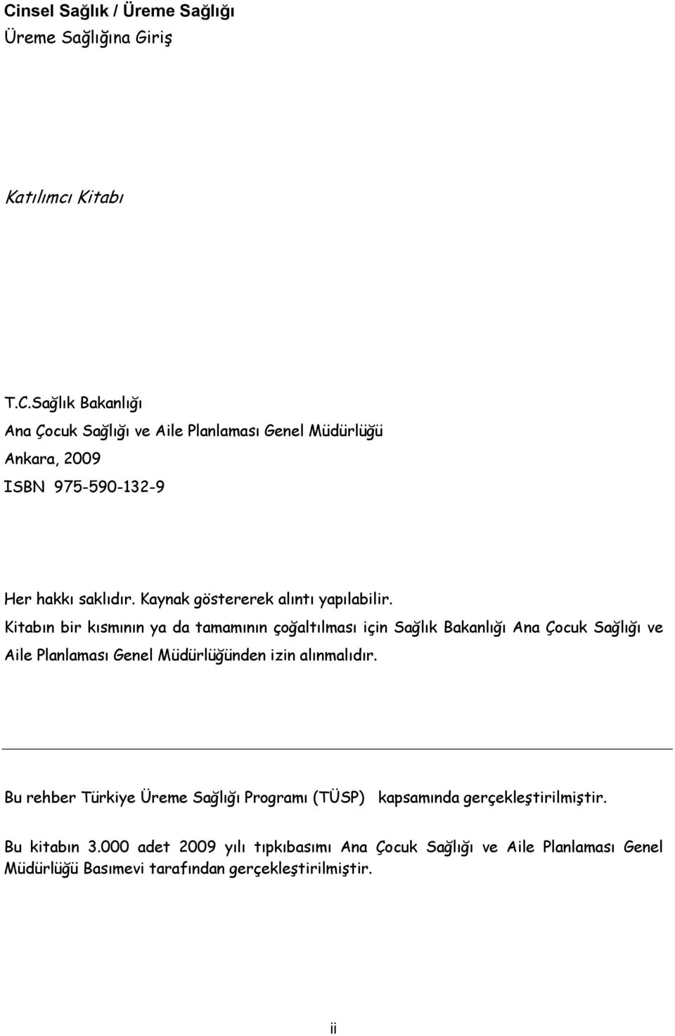 Kitabın bir kısmının ya da tamamının çoğaltılması için Sağlık Bakanlığı Ana Çocuk Sağlığı ve Aile Planlaması Genel Müdürlüğünden izin alınmalıdır.