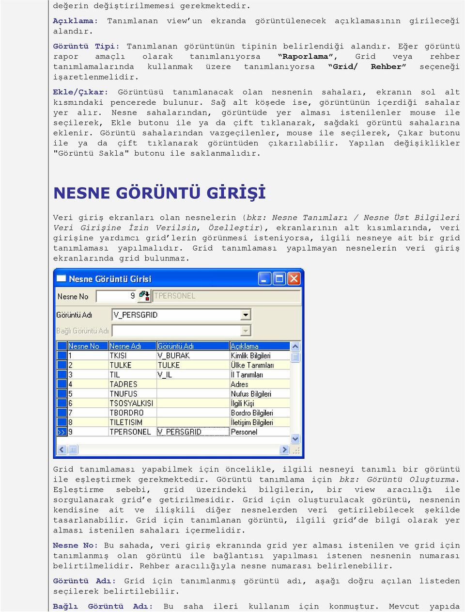 Ekle/Çıkar: Görüntüsü tanımlanacak olan nesnenin sahaları, ekranın sol alt kısmındaki pencerede bulunur. Sağ alt köşede ise, görüntünün içerdiği sahalar yer alır.