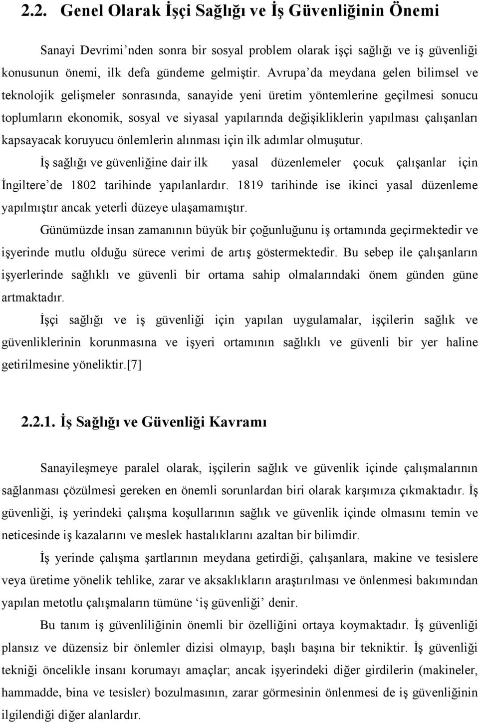 çalışanları kapsayacak koruyucu önlemlerin alınması için ilk adımlar olmuşutur. İş sağlığı ve güvenliğine dair ilk yasal düzenlemeler çocuk çalışanlar için İngiltere de 1802 tarihinde yapılanlardır.