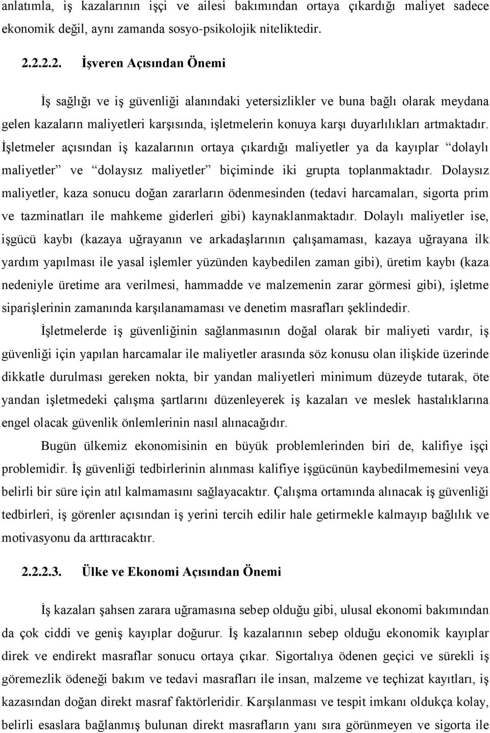 artmaktadır. İşletmeler açısından iş kazalarının ortaya çıkardığı maliyetler ya da kayıplar dolaylı maliyetler ve dolaysız maliyetler biçiminde iki grupta toplanmaktadır.