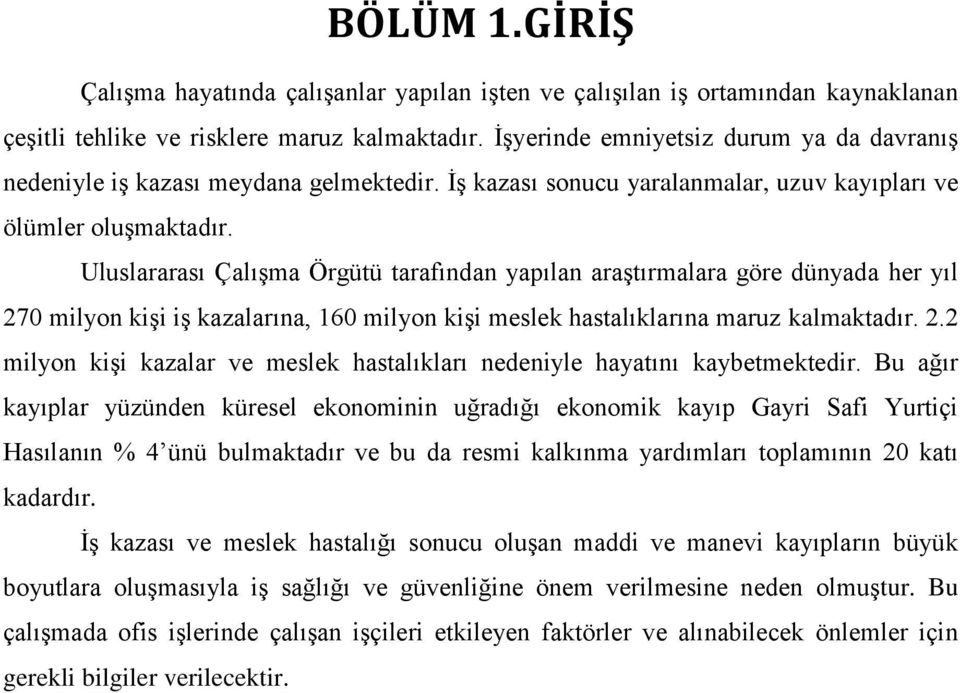 Uluslararası Çalışma Örgütü tarafından yapılan araştırmalara göre dünyada her yıl 270 milyon kişi iş kazalarına, 160 milyon kişi meslek hastalıklarına maruz kalmaktadır. 2.2 milyon kişi kazalar ve meslek hastalıkları nedeniyle hayatını kaybetmektedir.