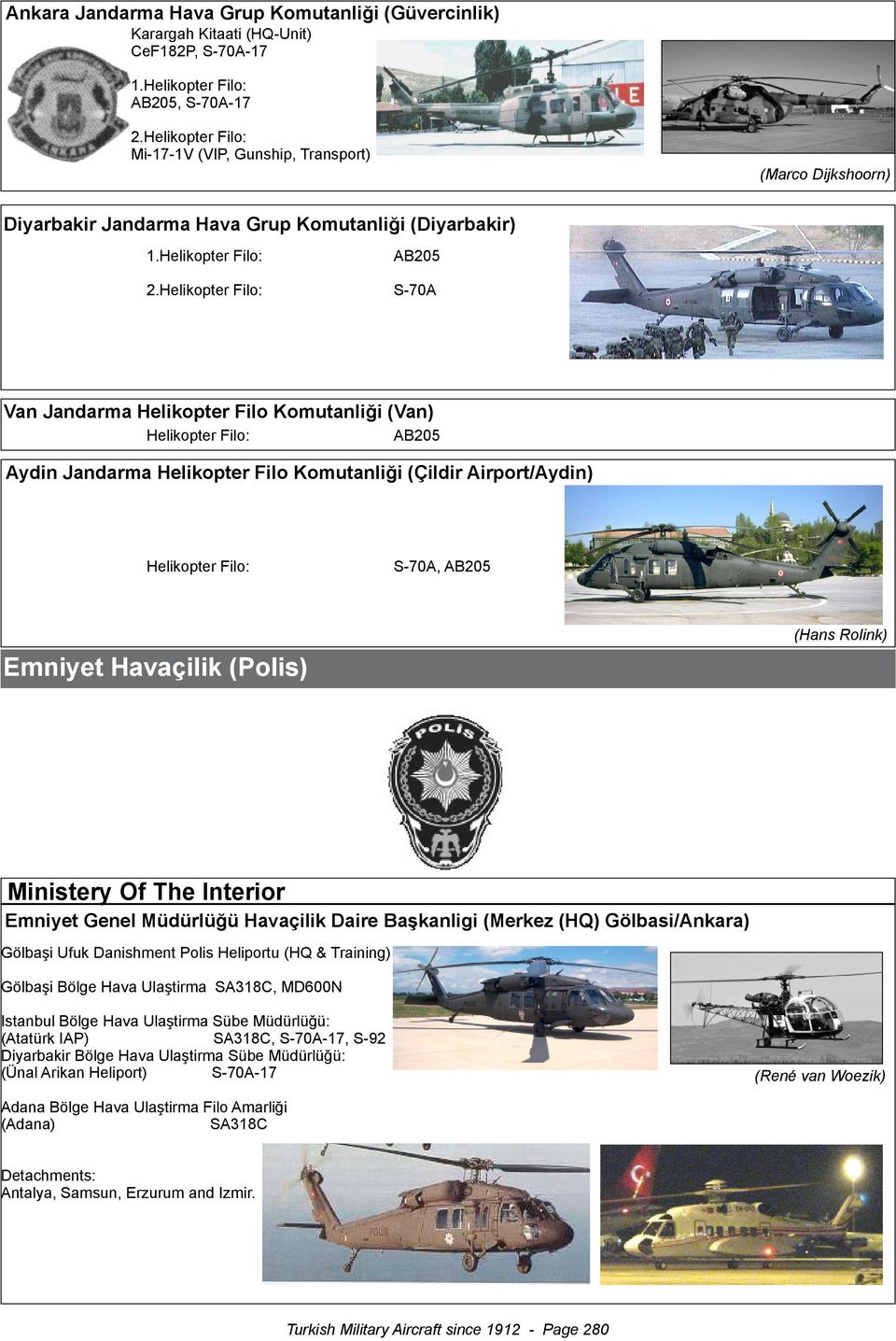 Helikopter Filo: AB205 S-70A Van Jandarma Helikopter Filo Komutanliği (Van) Helikopter Filo: AB205 Aydin Jandarma Helikopter Filo Komutanliği (Çildir Airport/Aydin) Helikopter Filo: S-70A, AB205