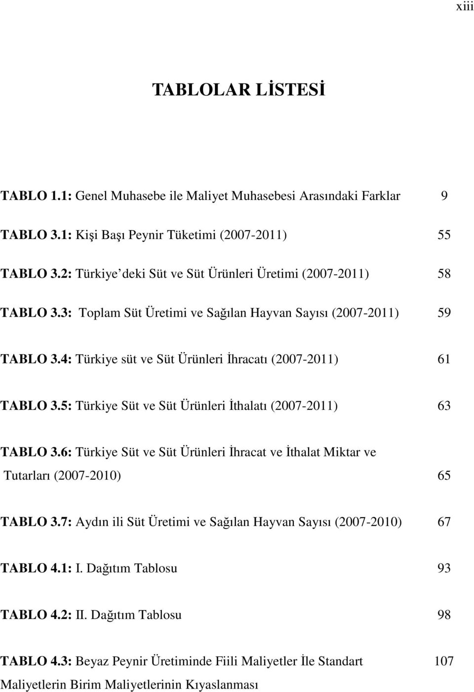 4: Türkiye süt ve Süt Ürünleri İhracatı (2007-2011) 61 TABLO 3.5: Türkiye Süt ve Süt Ürünleri İthalatı (2007-2011) 63 TABLO 3.