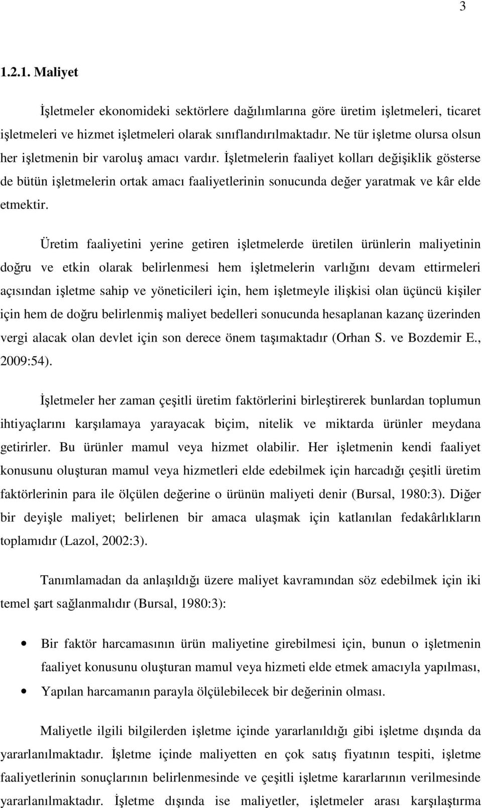 İşletmelerin faaliyet kolları değişiklik gösterse de bütün işletmelerin ortak amacı faaliyetlerinin sonucunda değer yaratmak ve kâr elde etmektir.