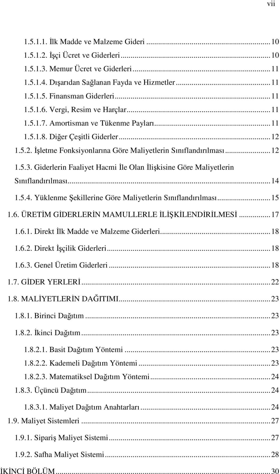 .. 12 1.5.3. Giderlerin Faaliyet Hacmi İle Olan İlişkisine Göre Maliyetlerin Sınıflandırılması... 14 1.5.4. Yüklenme Şekillerine Göre Maliyetlerin Sınıflandırılması... 15 1.6.