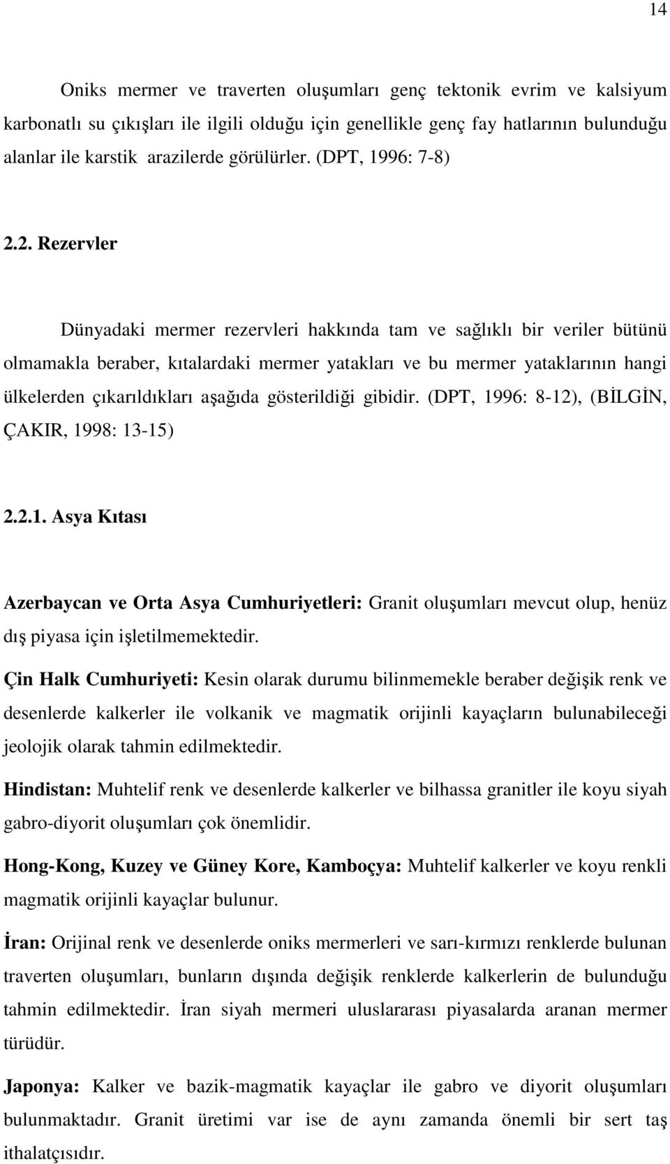 2. Rezervler Dünyadaki mermer rezervleri hakkında tam ve sağlıklı bir veriler bütünü olmamakla beraber, kıtalardaki mermer yatakları ve bu mermer yataklarının hangi ülkelerden çıkarıldıkları aşağıda