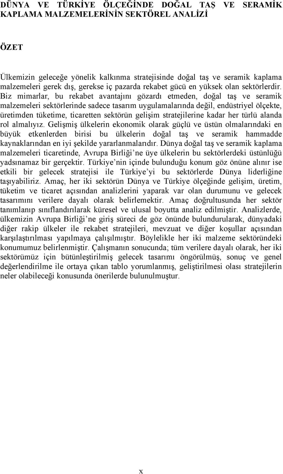 Biz mimarlar, bu rekabet avantajını gözardı etmeden, doğal taş ve seramik malzemeleri sektörlerinde sadece tasarım uygulamalarında değil, endüstriyel ölçekte, üretimden tüketime, ticaretten sektörün