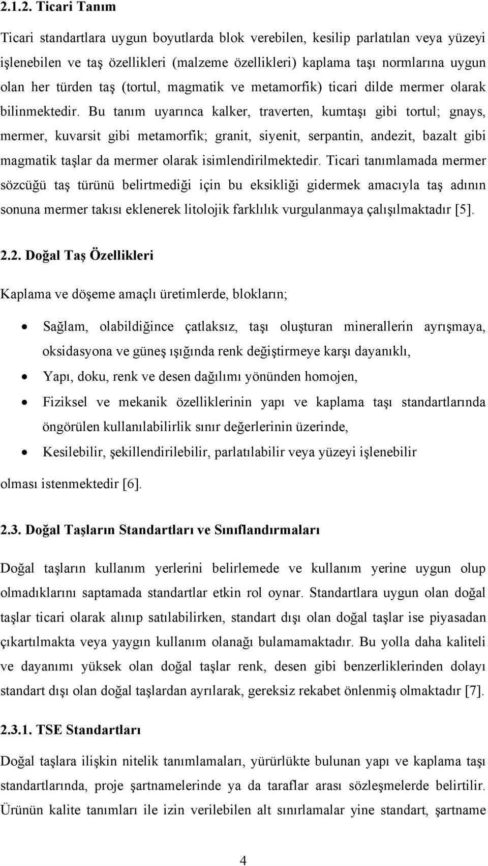 Bu tanım uyarınca kalker, traverten, kumtaşı gibi tortul; gnays, mermer, kuvarsit gibi metamorfik; granit, siyenit, serpantin, andezit, bazalt gibi magmatik taşlar da mermer olarak