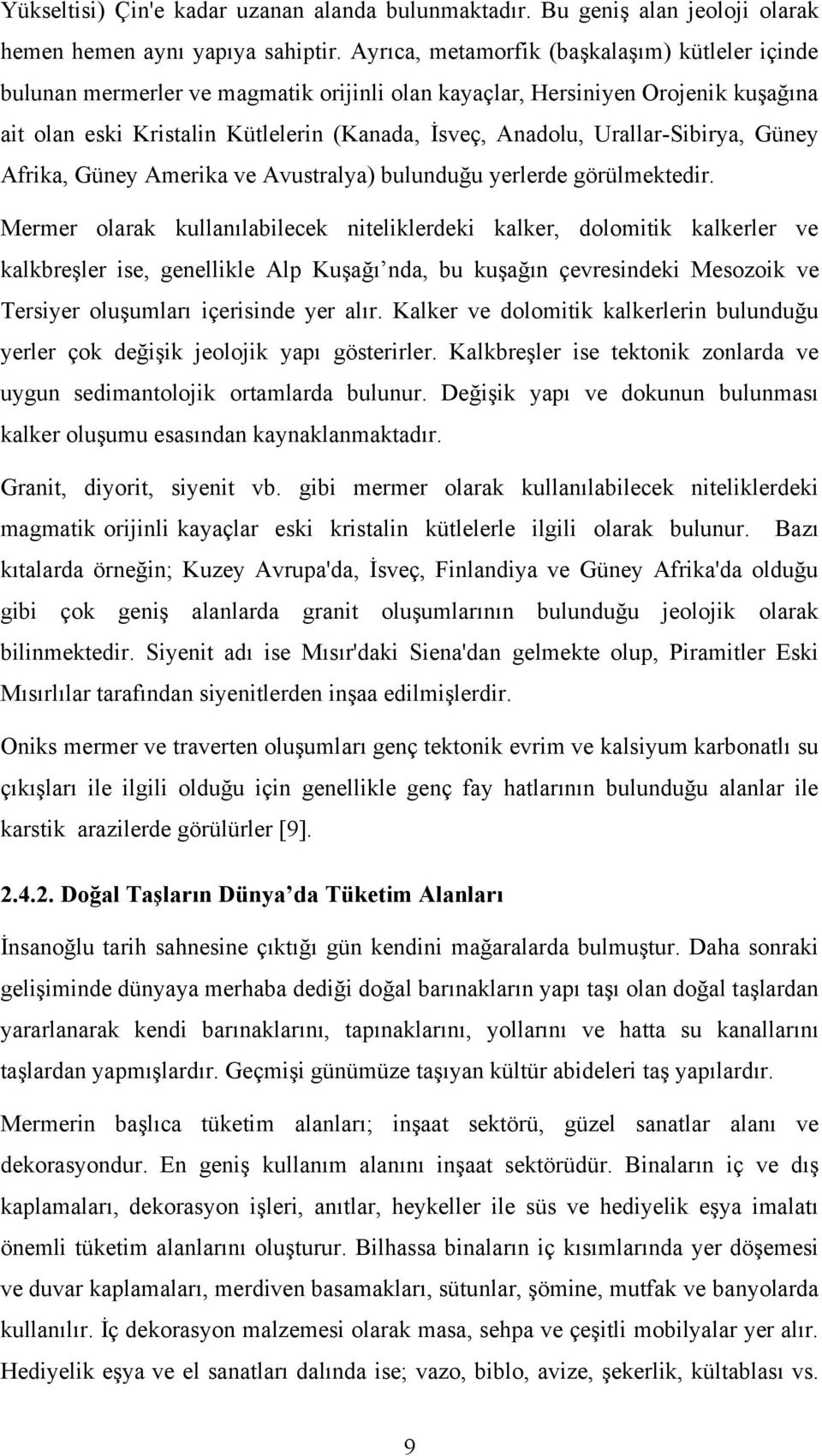 Urallar-Sibirya, Güney Afrika, Güney Amerika ve Avustralya) bulunduğu yerlerde görülmektedir.