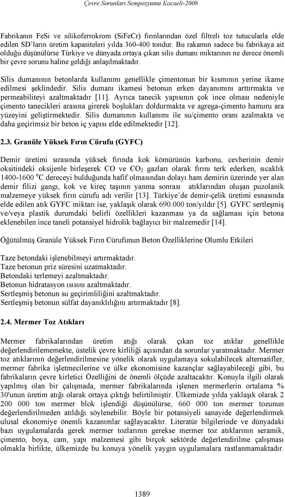 Silis dumanının betonlarda kullanımı genellikle çimentonun bir kısmının yerine ikame edilmesi şeklindedir.