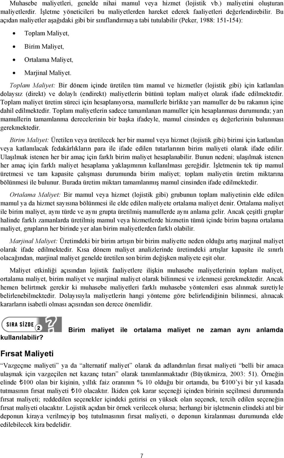 Toplam Maliyet: Bir dönem içinde üretilen tüm mamul ve hizmetler (lojistik gibi) için katlanılan dolaysız (direkt) ve dolaylı (endirekt) maliyetlerin bütünü toplam maliyet olarak ifade edilmektedir.