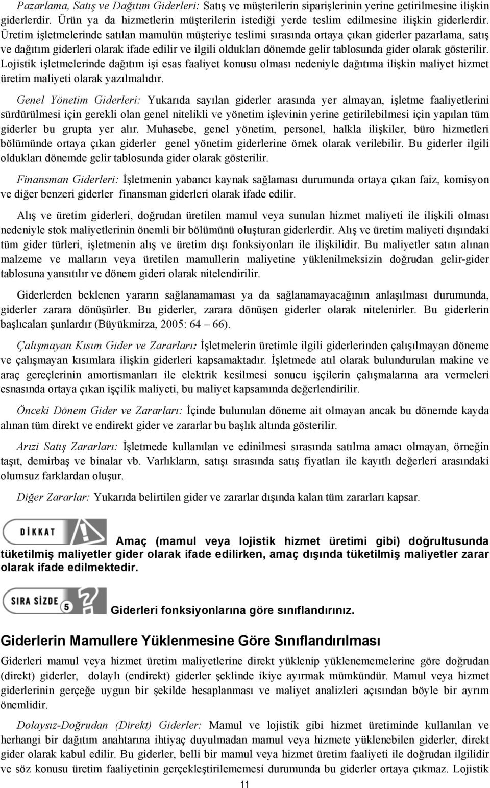 Üretim işletmelerinde satılan mamulün müşteriye teslimi sırasında ortaya çıkan giderler pazarlama, satış ve dağıtım giderleri olarak ifade edilir ve ilgili oldukları dönemde gelir tablosunda gider