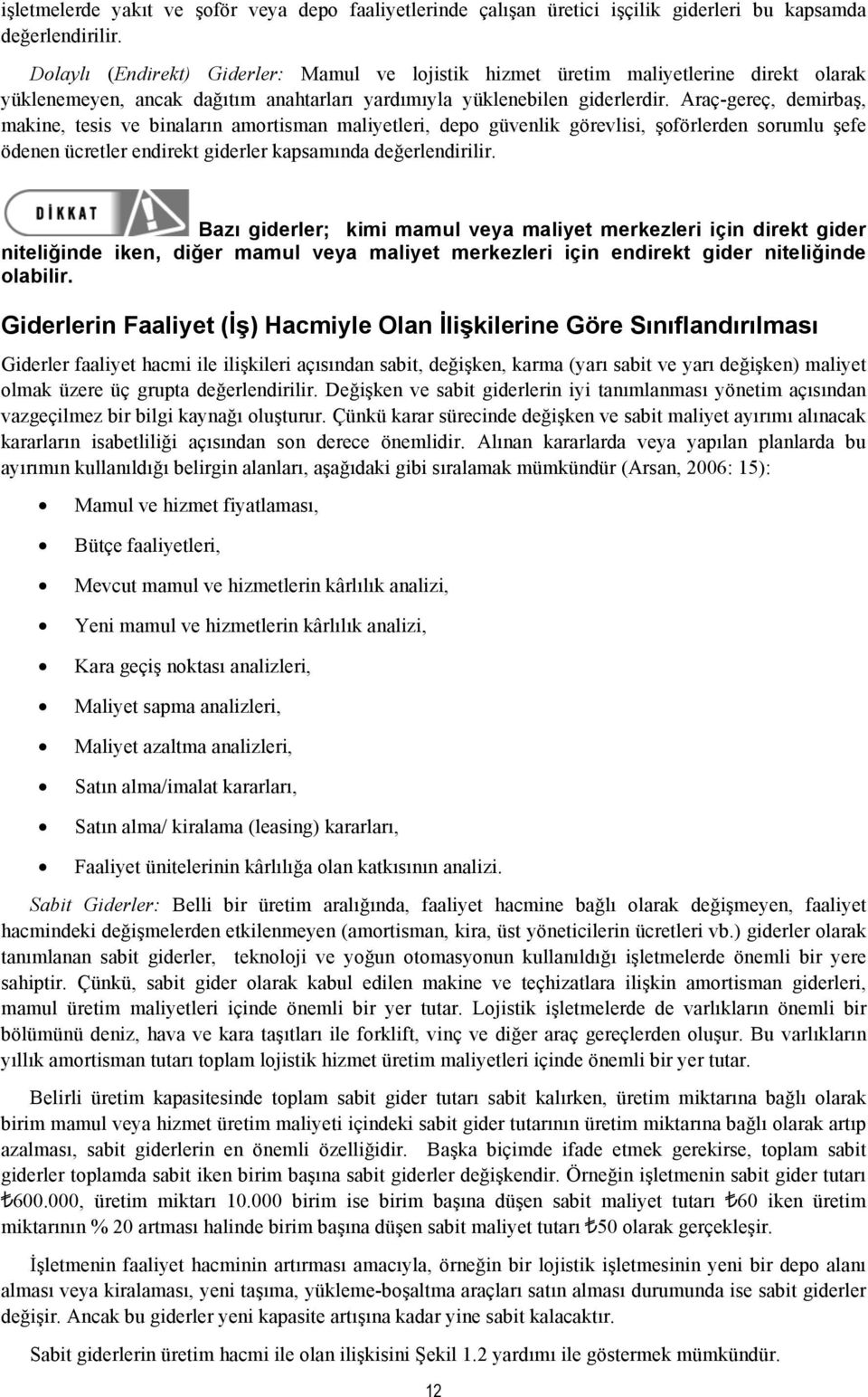 Araç-gereç, demirbaş, makine, tesis ve binaların amortisman maliyetleri, depo güvenlik görevlisi, şoförlerden sorumlu şefe ödenen ücretler endirekt giderler kapsamında değerlendirilir.