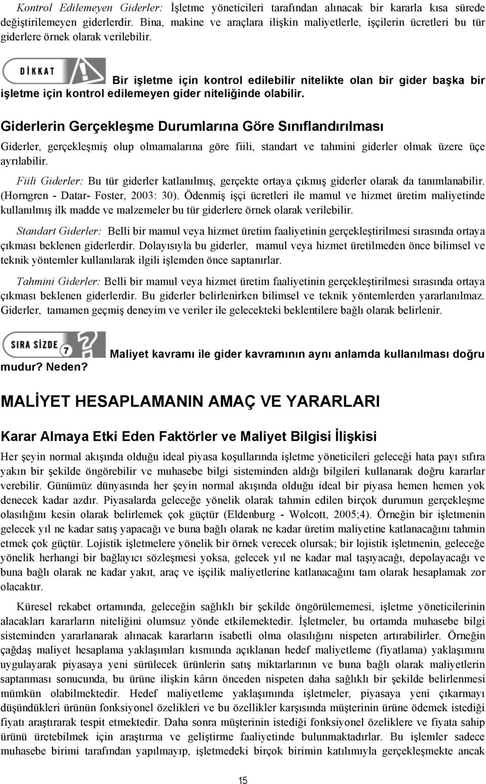 Bir işletme için kontrol edilebilir nitelikte olan bir gider başka bir işletme için kontrol edilemeyen gider niteliğinde olabilir.