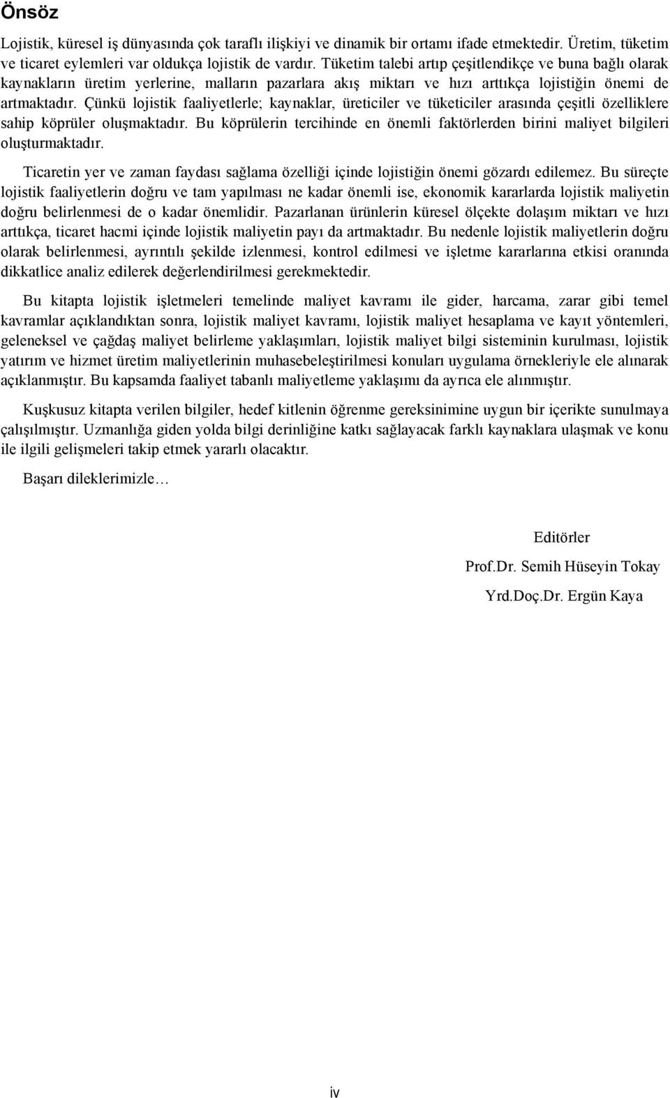 Çünkü lojistik faaliyetlerle; kaynaklar, üreticiler ve tüketiciler arasında çeşitli özelliklere sahip köprüler oluşmaktadır.