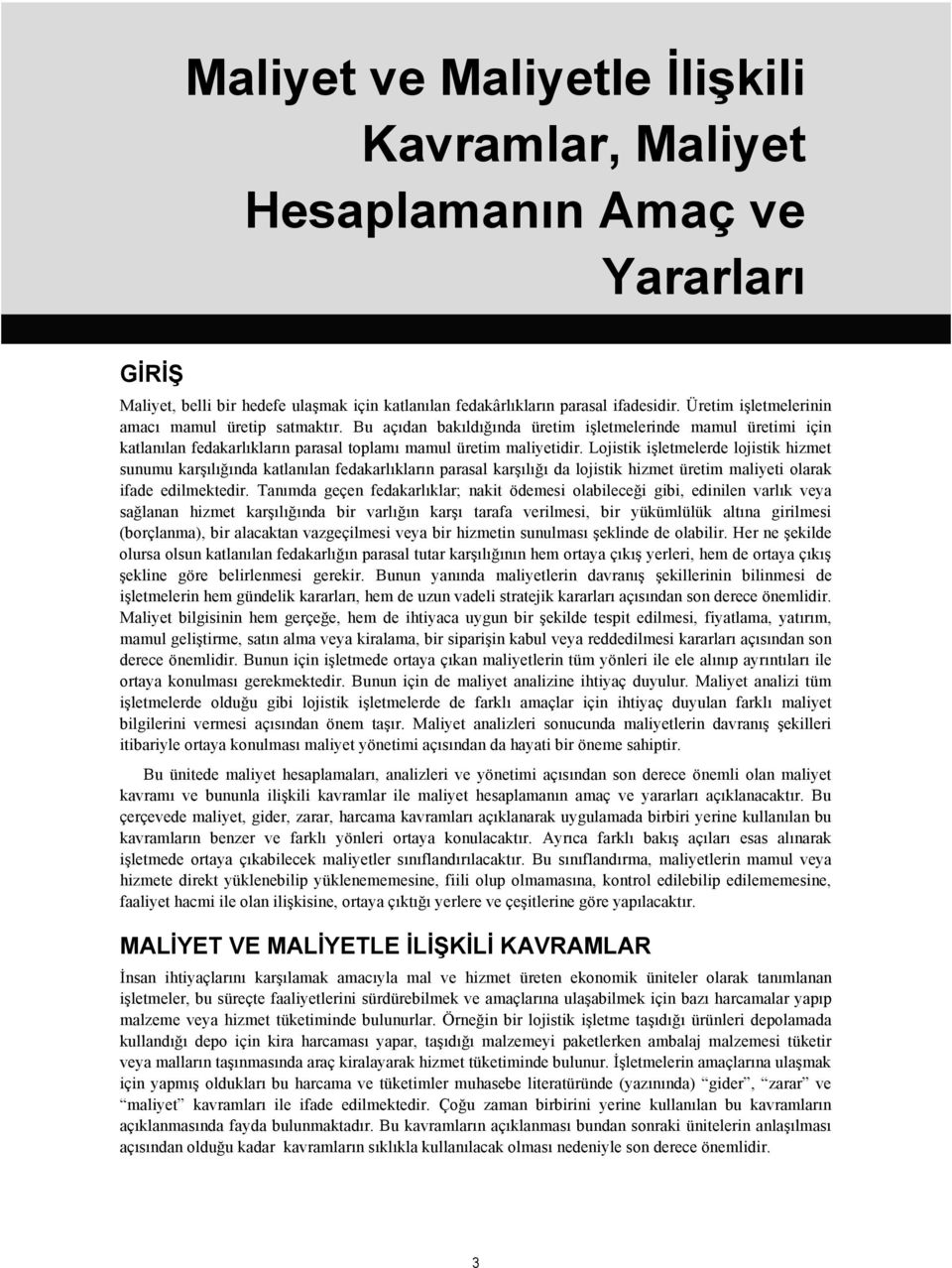 Lojistik işletmelerde lojistik hizmet sunumu karşılığında katlanılan fedakarlıkların parasal karşılığı da lojistik hizmet üretim maliyeti olarak ifade edilmektedir.