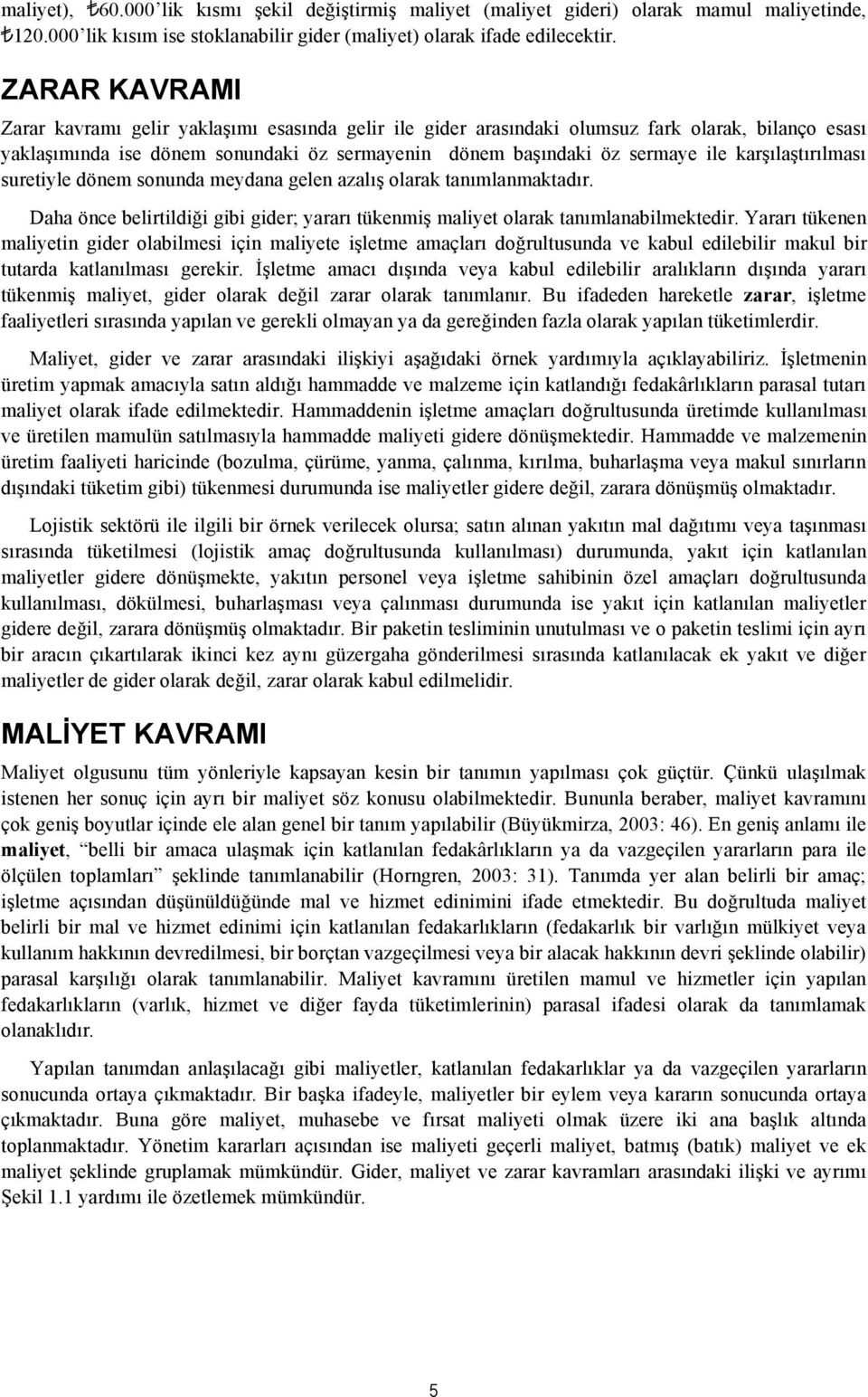 karşılaştırılması suretiyle dönem sonunda meydana gelen azalış olarak tanımlanmaktadır. Daha önce belirtildiği gibi gider; yararı tükenmiş maliyet olarak tanımlanabilmektedir.