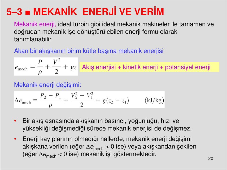 Akan bir akışkanın birim kütle başına mekanik enerjisi Akış enerjisi + kinetik enerji + potansiyel enerji Mekanik enerji değişimi: Bir akış esnasında