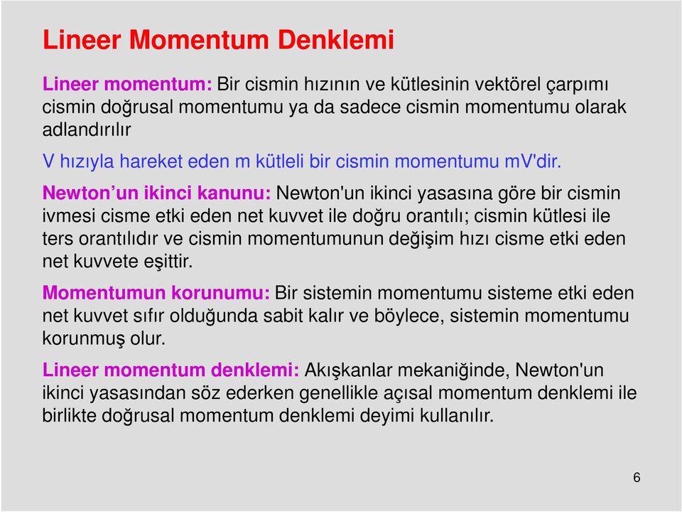 Newton un ikinci kanunu: Newton'un ikinci yasasına göre bir cismin ivmesi cisme etki eden net kuvvet ile doğru orantılı; cismin kütlesi ile ters orantılıdır ve cismin momentumunun değişim hızı cisme